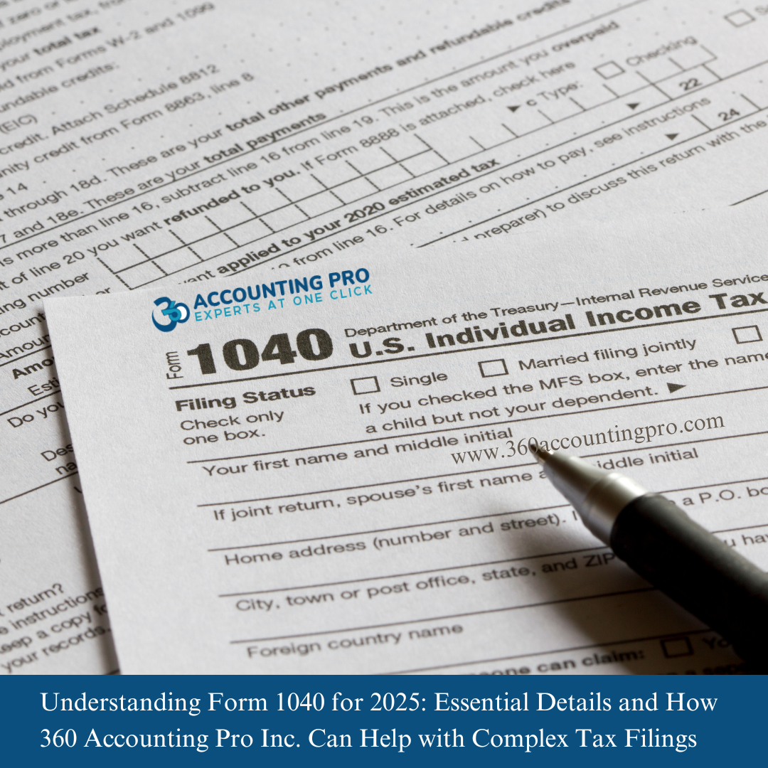 Understanding Form 1040 for 2025: Essential Details and How 360 Accounting Pro Inc. Can Help with Complex Tax Filings