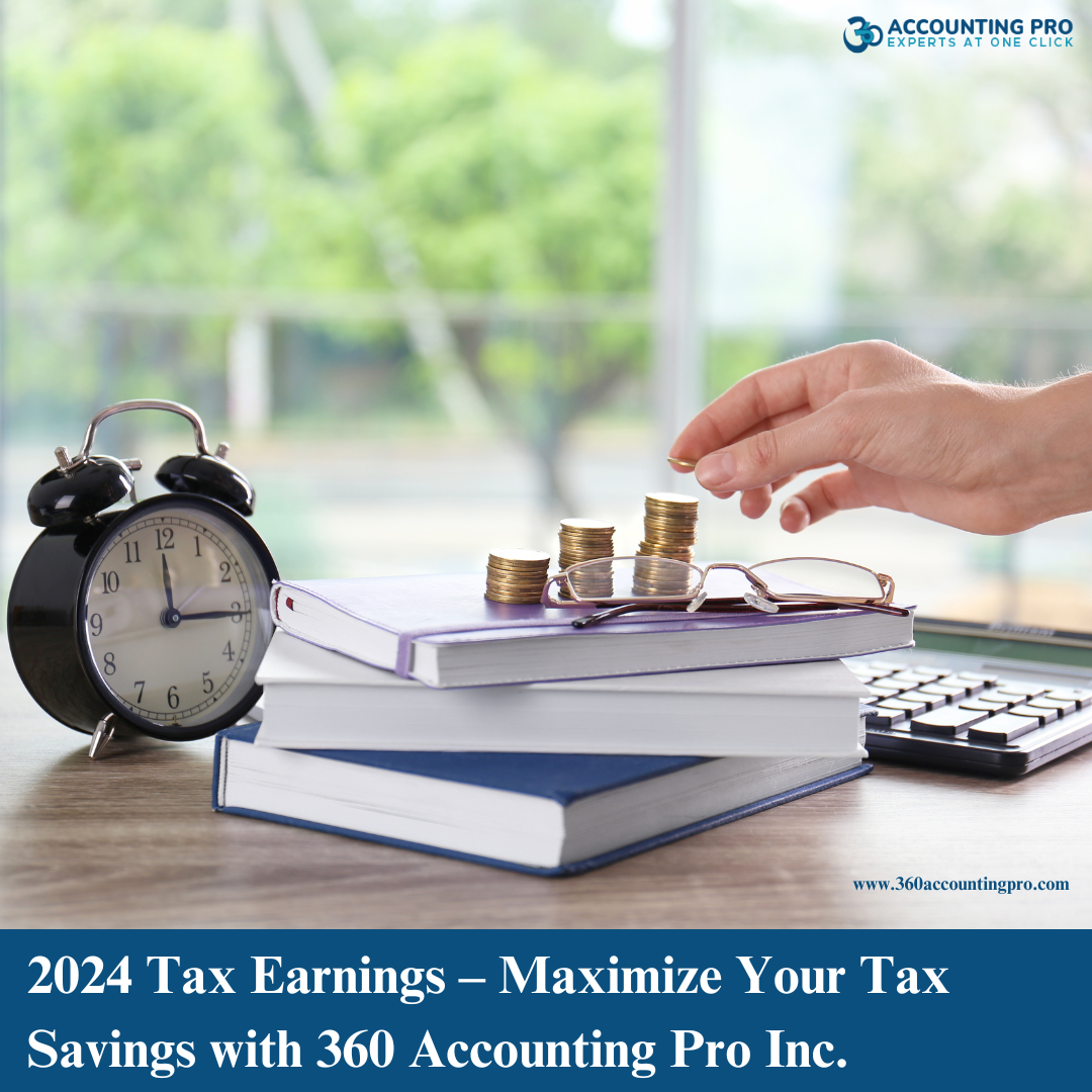 2024 Tax Earnings – Maximize Your Tax Savings with 360 Accounting Pro Inc.