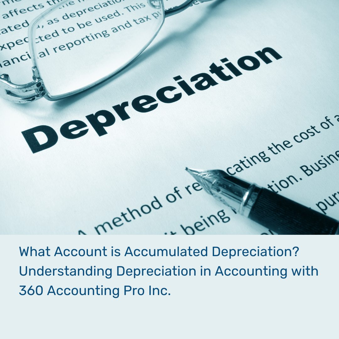 What Account is Accumulated Depreciation? Understanding Depreciation in Accounting with 360 Accounting Pro Inc.