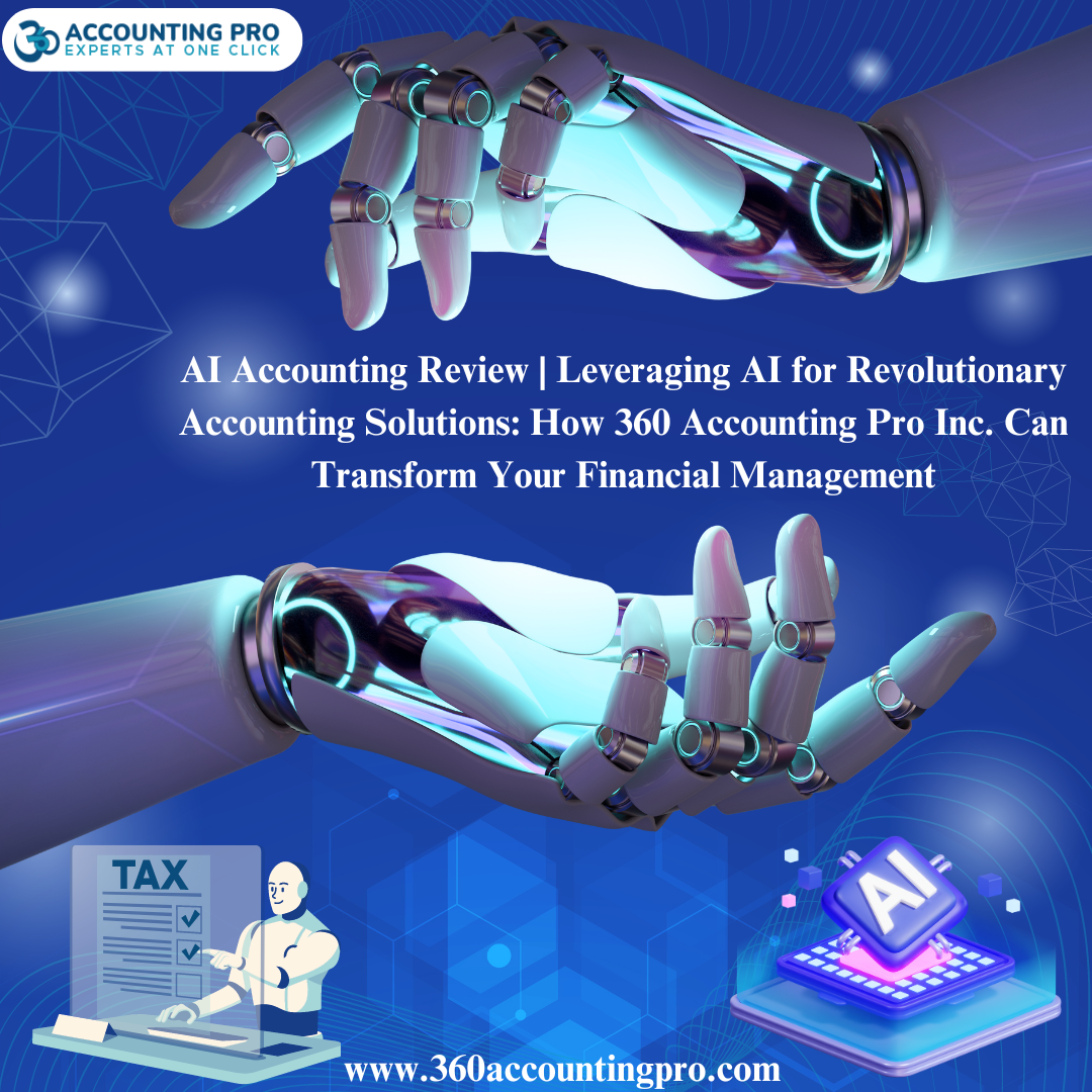 AI Accounting Review | Leveraging AI for Revolutionary Accounting Solutions: How 360 Accounting Pro Inc. Can Transform Your Financial Management