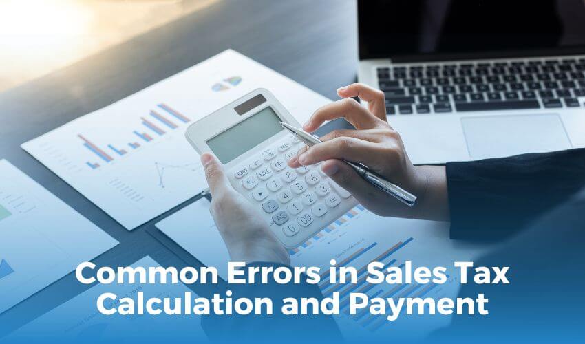 Common Errors in Sales Tax Calculation and Payment: Avoiding Penalties and Interest
