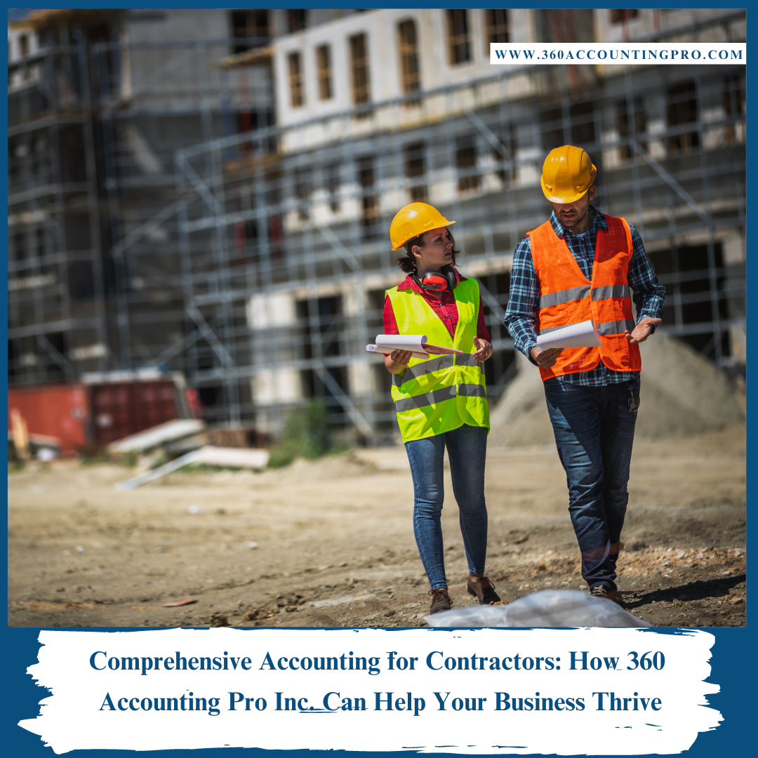 Comprehensive Accounting for Contractors: How 360 Accounting Pro Inc. Can Help Your Business Thrive