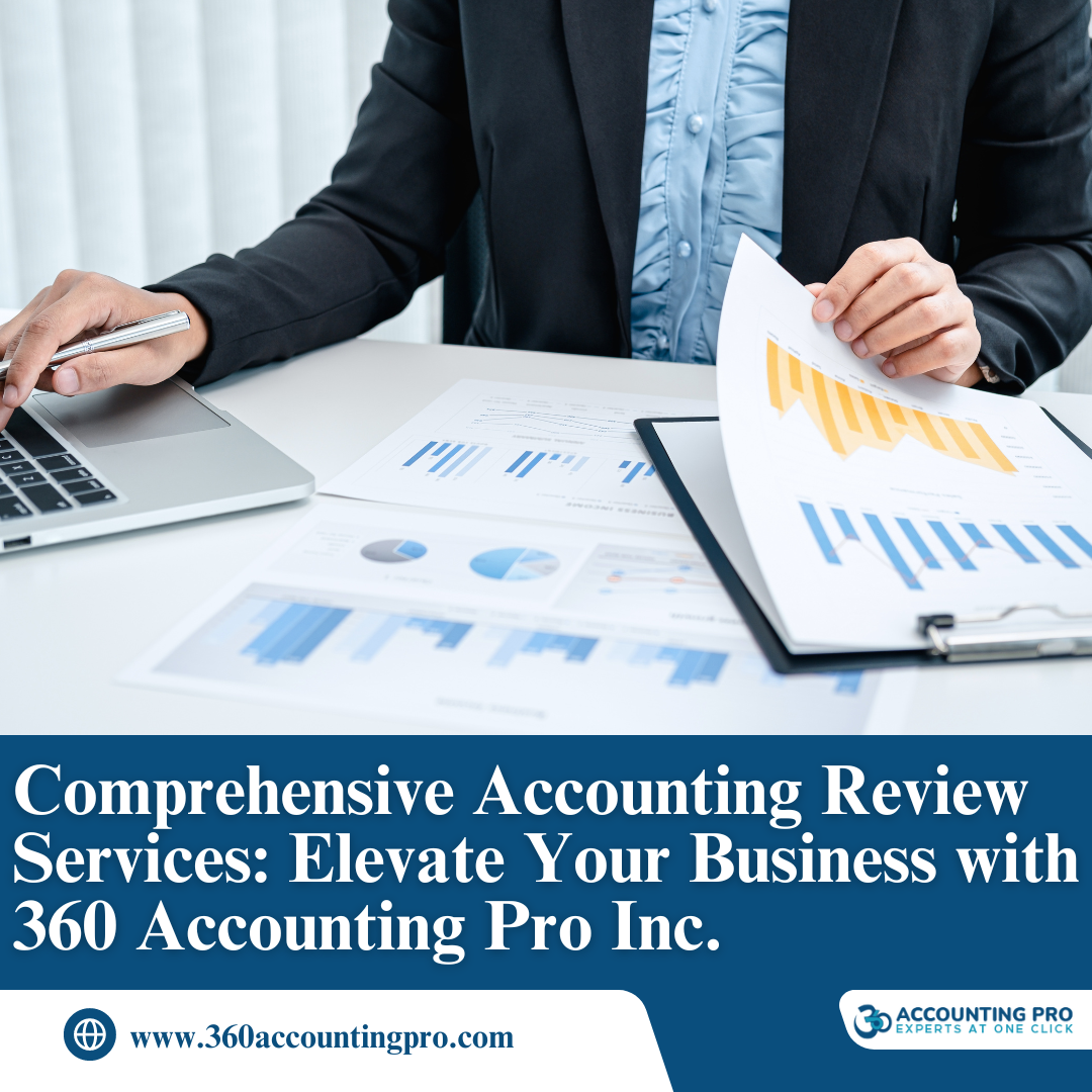 Comprehensive Accounting Review Services: Elevate Your Business with 360 Accounting Pro Inc.