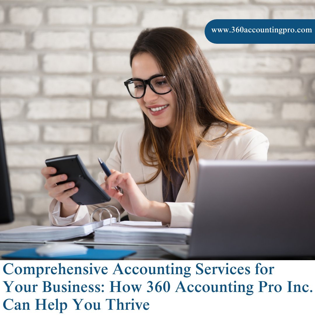 Comprehensive Accounting Services for Your Business: How 360 Accounting Pro Inc. Can Help You Thrive