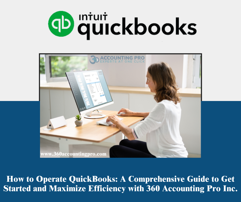 How to Operate QuickBooks: A Comprehensive Guide to Get Started and Maximize Efficiency with 360 Accounting Pro Inc.