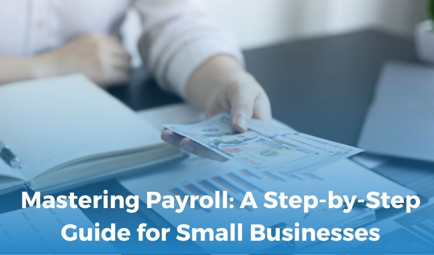 Mastering Payroll: A Step-by-Step Guide for Small Businesses
