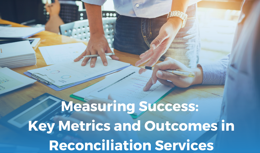Measuring Success: Key Metrics and Outcomes in Reconciliation Services