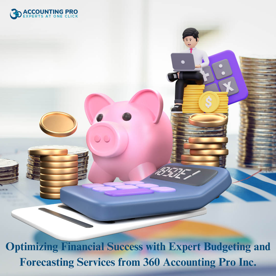 Optimizing Financial Success with Expert Budgeting and Forecasting Services from 360 Accounting Pro Inc.