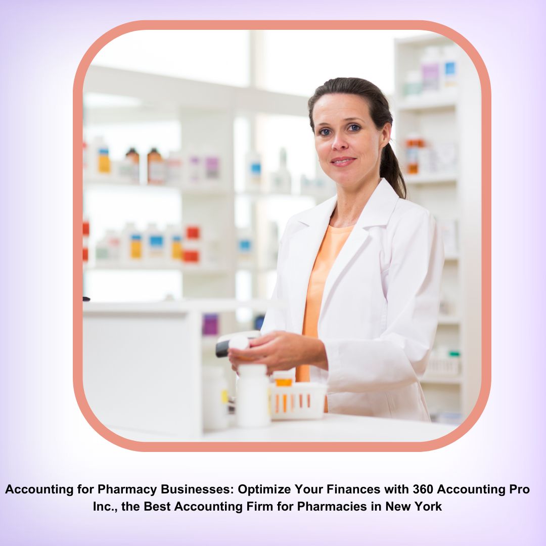 Accounting for Pharmacy Businesses: Optimize Your Finances with 360 Accounting Pro Inc., the Best Accounting Firm for Pharmacies in New York