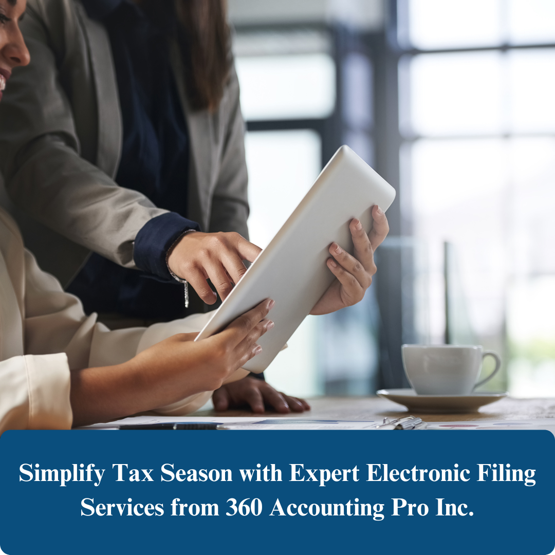 Simplify Tax Season with Expert Electronic Filing Services from 360 Accounting Pro Inc.