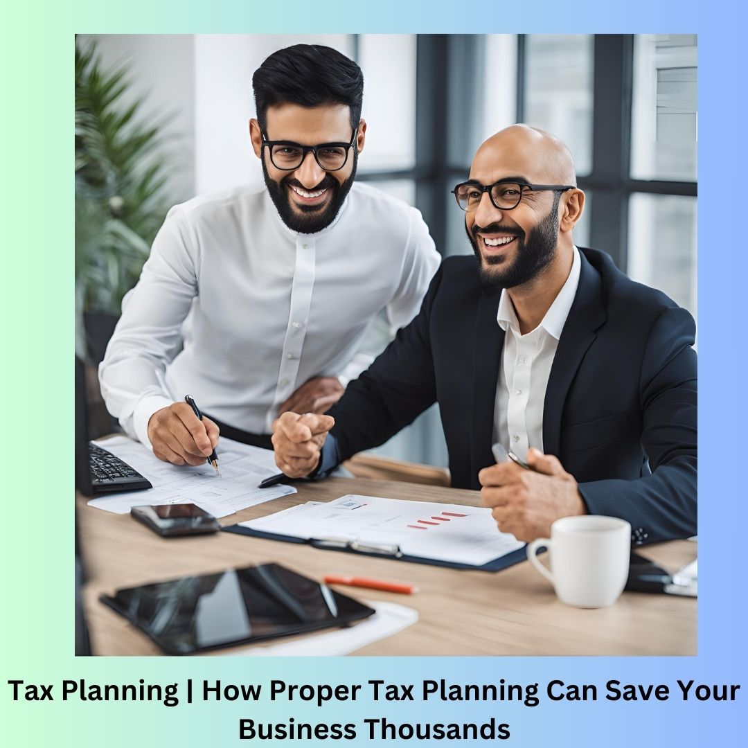 Tax Planning | How Proper Tax Planning Can Save Your Business Thousands