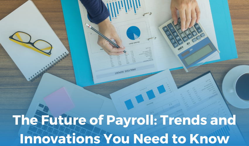 The Future of Payroll: Trends and Innovations You Need to Know