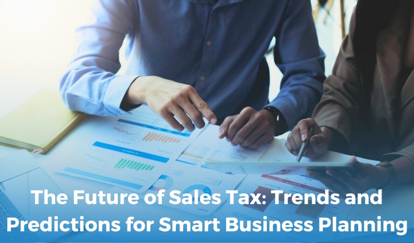 The Future of Sales Tax: Trends and Predictions for Smart Business Planning