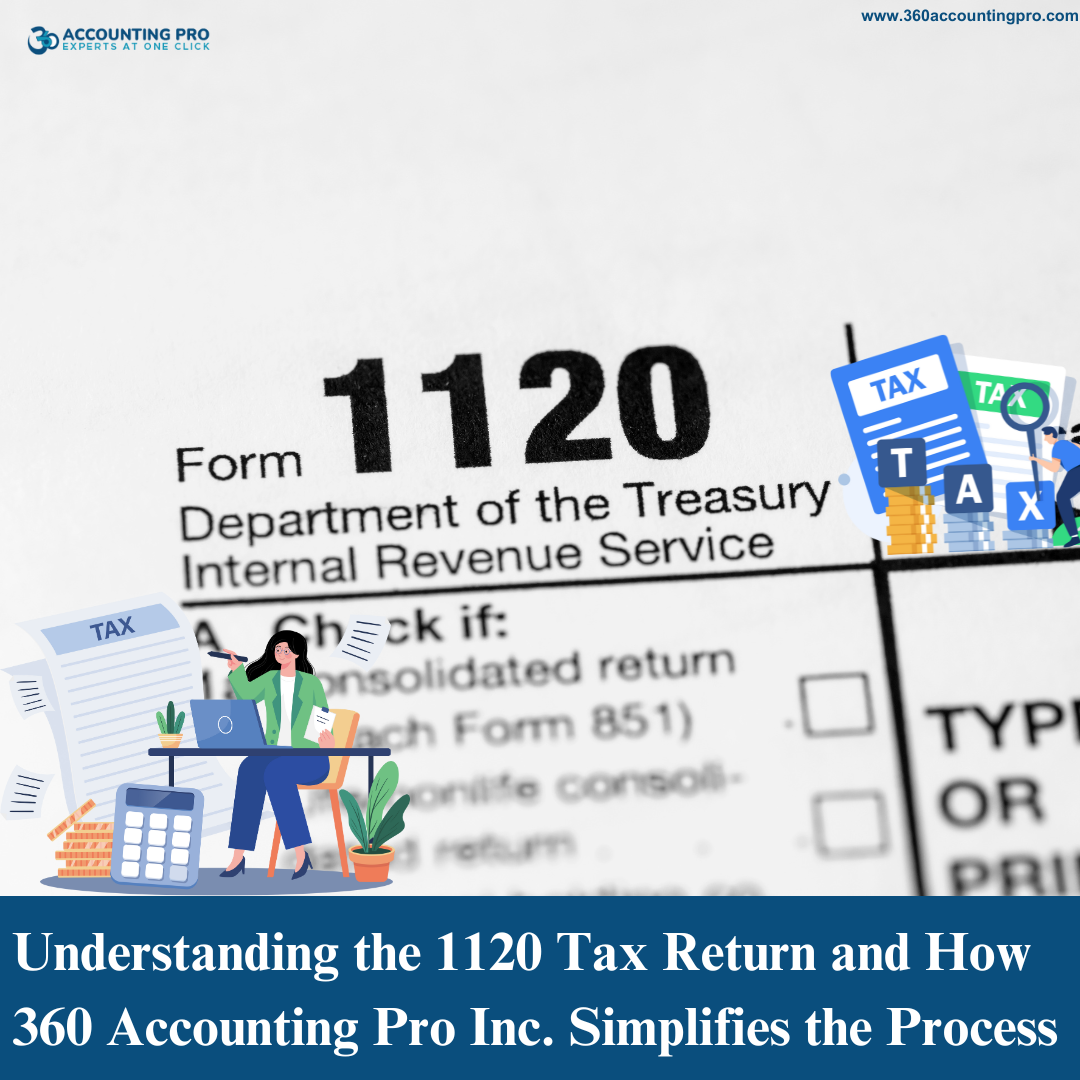 Understanding the 1120 Tax Return and How 360 Accounting Pro Inc. Simplifies the Process