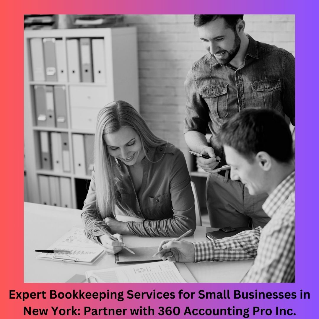 Expert Bookkeeping Services for Small Businesses in New York: Partner with 360 Accounting Pro Inc.