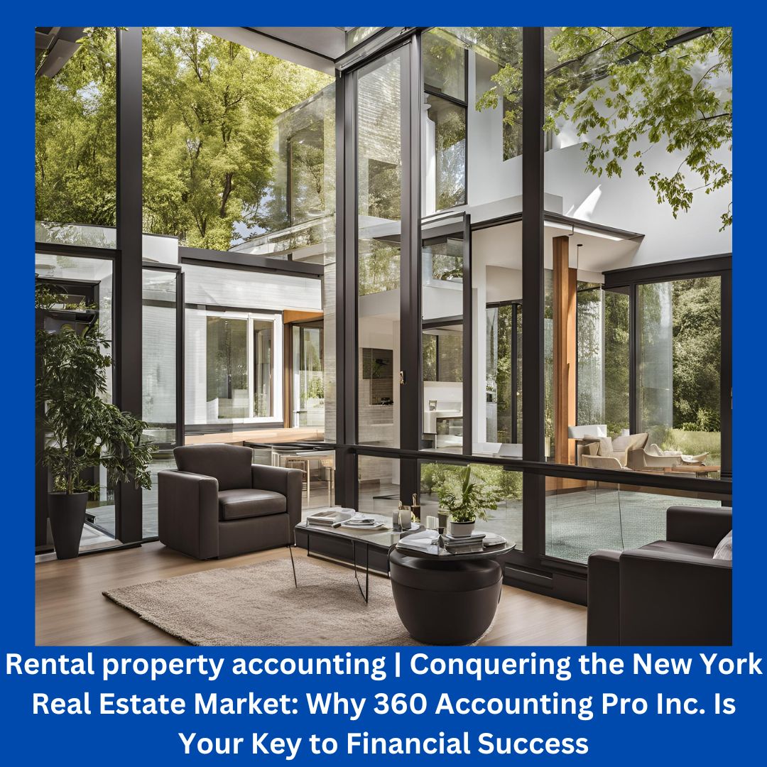 Rental property accounting | Conquering the New York Real Estate Market: Why 360 Accounting Pro Inc. Is Your Key to Financial Success